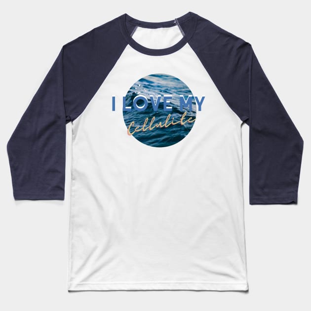 I love my cellulite Baseball T-Shirt by ManifestYDream